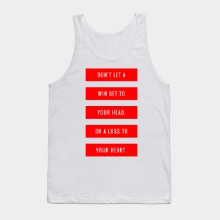 Don't Let a Win Get to Your Head or a Loss to Your Heart Tank Top